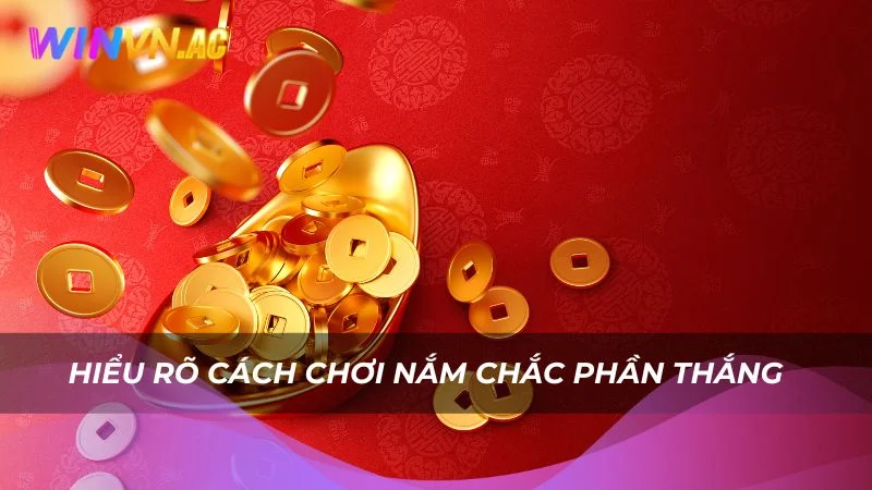 Hiểu rõ cách chơi nắm chắc phần thắng