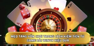 Mẹo tăng vốn chơi trong cách kiếm tiền từ game bài Winvn hiệu quả