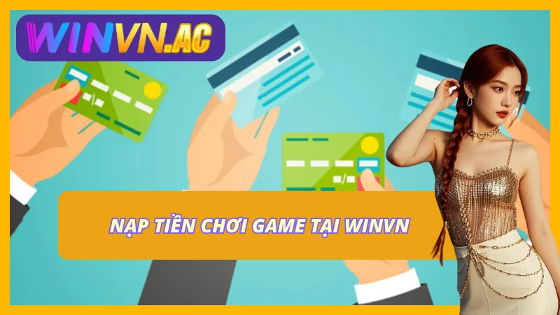 Cách để tân thủ nạp tiền tại nhà cái Winvn